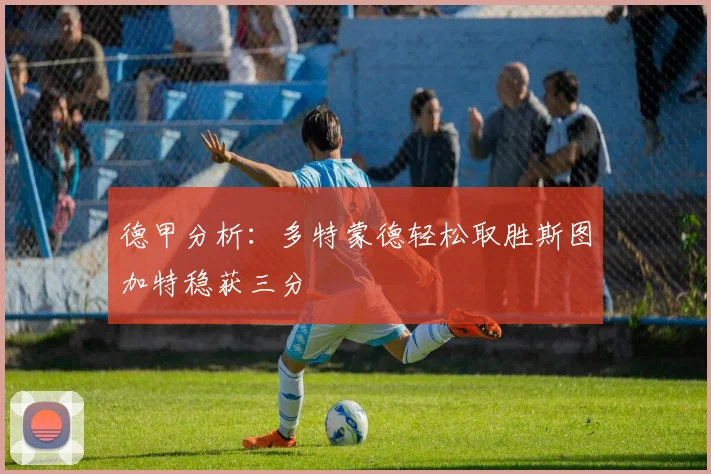 德甲分析：多特蒙德轻松取胜斯图加特稳获三分